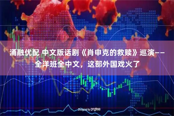 涌融优配 中文版话剧《肖申克的救赎》巡演——全洋班全中文，这部外国戏火了